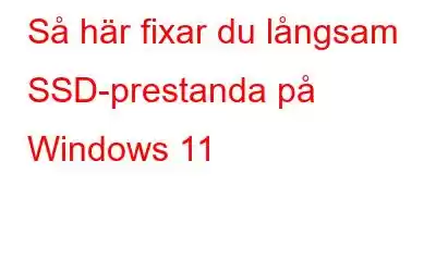 Så här fixar du långsam SSD-prestanda på Windows 11