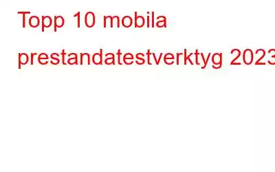 Topp 10 mobila prestandatestverktyg 2023