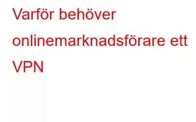 Varför behöver onlinemarknadsförare ett VPN