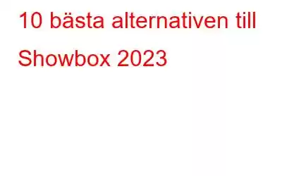 10 bästa alternativen till Showbox 2023