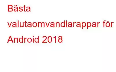 Bästa valutaomvandlarappar för Android 2018