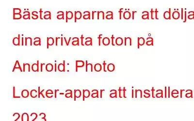 Bästa apparna för att dölja dina privata foton på Android: Photo Locker-appar att installera 2023