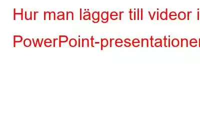 Hur man lägger till videor i PowerPoint-presentationer