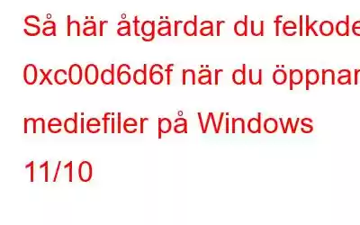 Så här åtgärdar du felkoden 0xc00d6d6f när du öppnar mediefiler på Windows 11/10