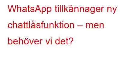 WhatsApp tillkännager ny chattlåsfunktion – men behöver vi det?