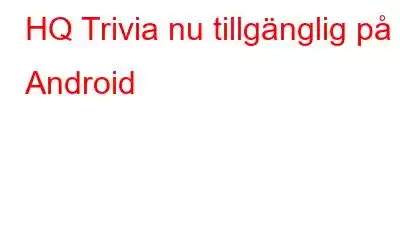 HQ Trivia nu tillgänglig på Android