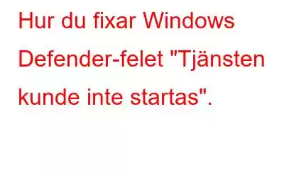 Hur du fixar Windows Defender-felet 