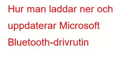 Hur man laddar ner och uppdaterar Microsoft Bluetooth-drivrutin