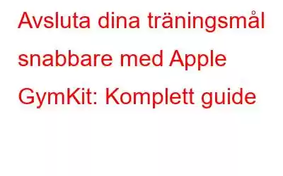 Avsluta dina träningsmål snabbare med Apple GymKit: Komplett guide