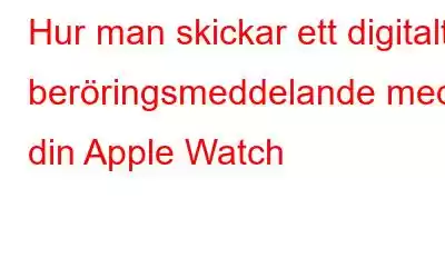 Hur man skickar ett digitalt beröringsmeddelande med din Apple Watch