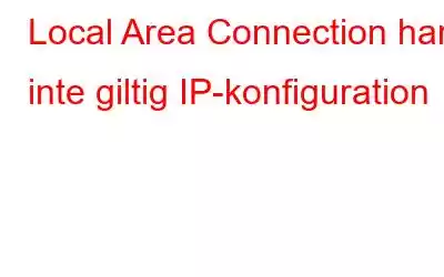 Local Area Connection har inte giltig IP-konfiguration