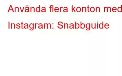 Använda flera konton med Instagram: Snabbguide