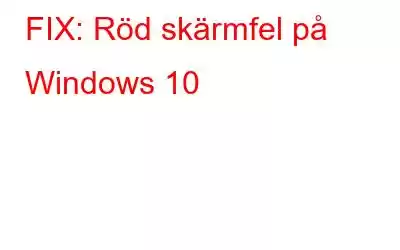 FIX: Röd skärmfel på Windows 10