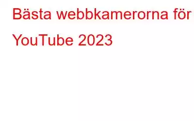 Bästa webbkamerorna för YouTube 2023