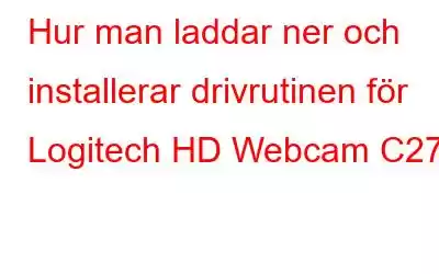 Hur man laddar ner och installerar drivrutinen för Logitech HD Webcam C270