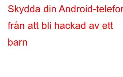 Skydda din Android-telefon från att bli hackad av ett barn