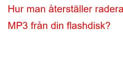 Hur man återställer raderad MP3 från din flashdisk?