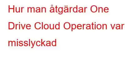 Hur man åtgärdar One Drive Cloud Operation var misslyckad