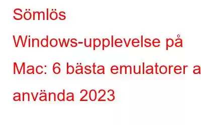 Sömlös Windows-upplevelse på Mac: 6 bästa emulatorer att använda 2023