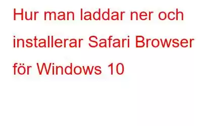 Hur man laddar ner och installerar Safari Browser för Windows 10