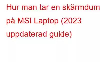 Hur man tar en skärmdump på MSI Laptop (2023 uppdaterad guide)