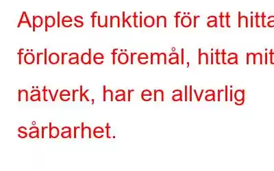 Apples funktion för att hitta förlorade föremål, hitta mitt nätverk, har en allvarlig sårbarhet.