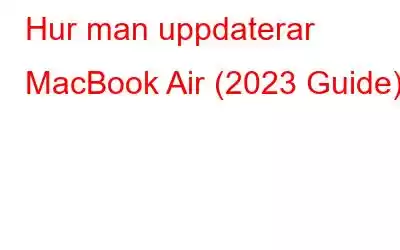 Hur man uppdaterar MacBook Air (2023 Guide)