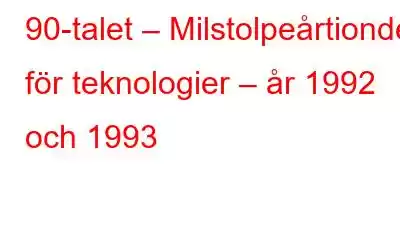 90-talet – Milstolpeårtiondet för teknologier – år 1992 och 1993