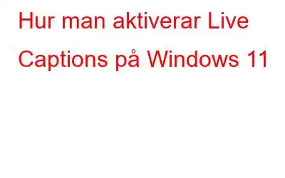 Hur man aktiverar Live Captions på Windows 11