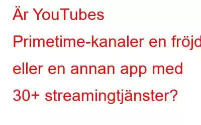 Är YouTubes Primetime-kanaler en fröjd eller en annan app med 30+ streamingtjänster?