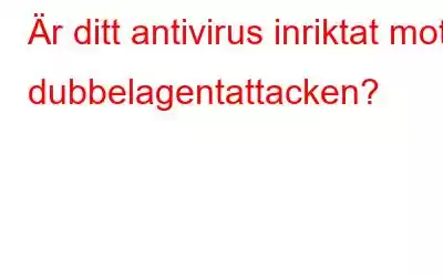 Är ditt antivirus inriktat mot dubbelagentattacken?