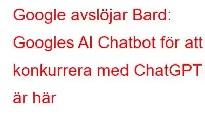 Google avslöjar Bard: Googles AI Chatbot för att konkurrera med ChatGPT är här