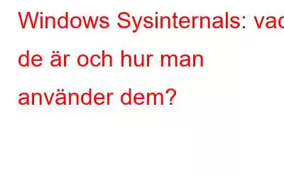 Windows Sysinternals: vad de är och hur man använder dem?