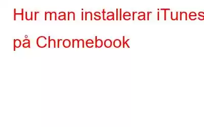 Hur man installerar iTunes på Chromebook