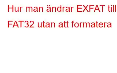 Hur man ändrar EXFAT till FAT32 utan att formatera