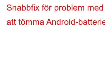 Snabbfix för problem med att tömma Android-batterier