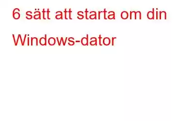 6 sätt att starta om din Windows-dator