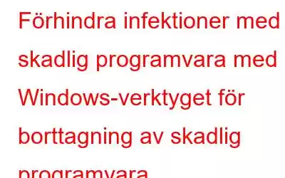 Förhindra infektioner med skadlig programvara med Windows-verktyget för borttagning av skadlig programvara