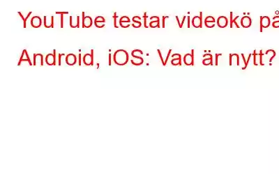 YouTube testar videokö på Android, iOS: Vad är nytt?