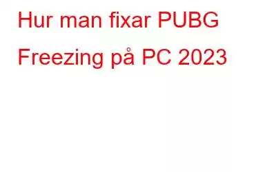 Hur man fixar PUBG Freezing på PC 2023