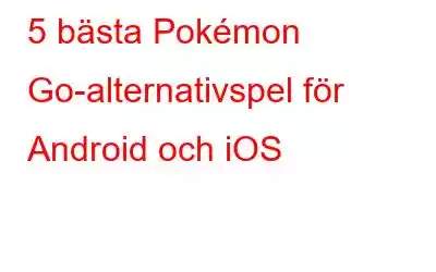 5 bästa Pokémon Go-alternativspel för Android och iOS