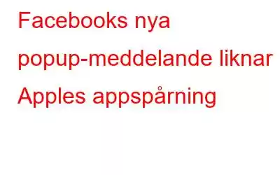 Facebooks nya popup-meddelande liknar Apples appspårning