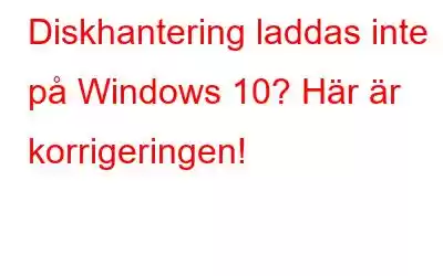 Diskhantering laddas inte på Windows 10? Här är korrigeringen!