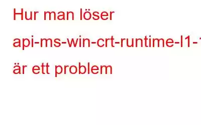 Hur man löser api-ms-win-crt-runtime-l1-1-0.dll är ett problem