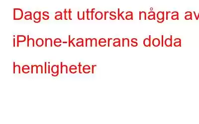 Dags att utforska några av iPhone-kamerans dolda hemligheter