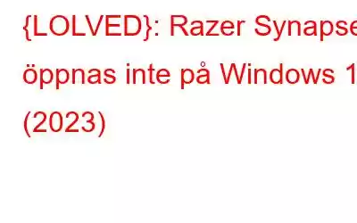 {LOLVED}: Razer Synapse öppnas inte på Windows 10 (2023)