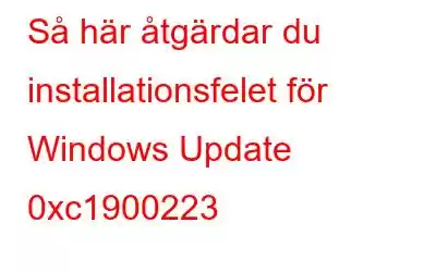 Så här åtgärdar du installationsfelet för Windows Update 0xc1900223