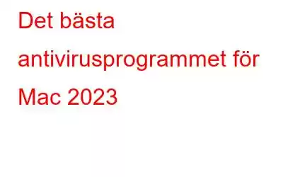 Det bästa antivirusprogrammet för Mac 2023