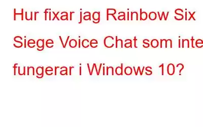 Hur fixar jag Rainbow Six Siege Voice Chat som inte fungerar i Windows 10?