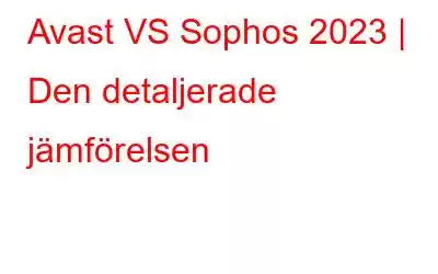 Avast VS Sophos 2023 | Den detaljerade jämförelsen